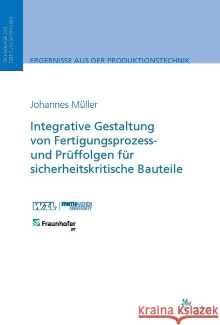 Integrative Gestaltung von Fertigungsprozess- und Prüffolgen für sicherheitskritische Bauteile Müller, Johannes 9783863595890