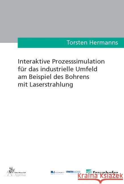 Interaktive Prozesssimulation für das industrielle Umfeld am Beispiel des Bohrens mit Laserstrahlung Hermanns, Torsten 9783863596149