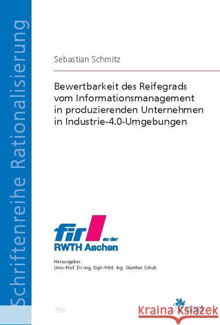 Bewertbarkeit des Reifegrads vom Informationsmanagement in produzierenden Unternehmen in Industrie-4.0-Umgebungen Schmitz, Sebastian 9783863596811