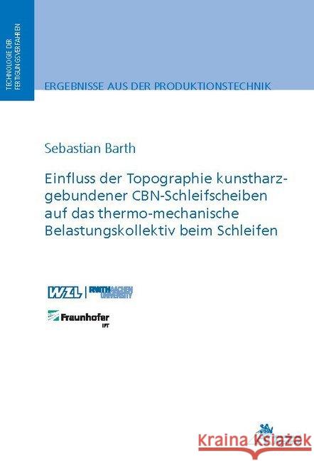 Einfluss der Topographie kunstharzgebundener CBN-Schleifscheiben auf das thermo-mechanische Belastungskollektiv beim Schleifen Barth, Sebastian 9783863597108