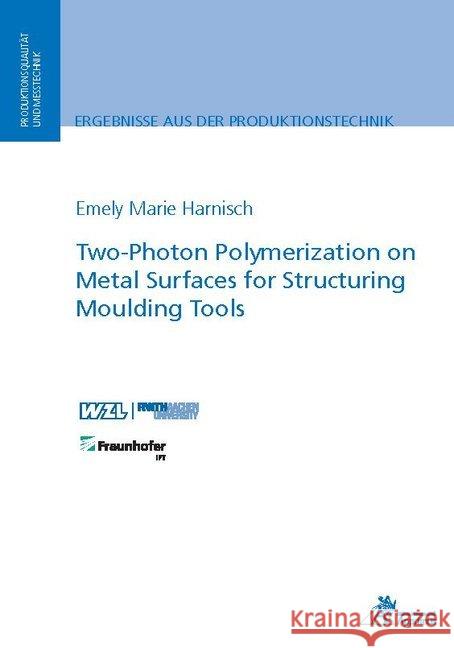 Two-Photon Polymerization on Metal Surfaces for Structuring Moulding Tools Harnisch, Emely Marie 9783863597412