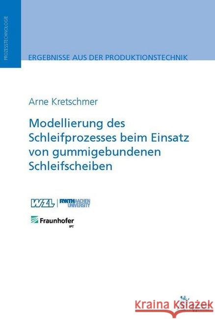 Modellierung des Schleifprozesses beim Einsatz von gummigebundenen Schleifscheiben Kretschmer, Arne 9783863597429