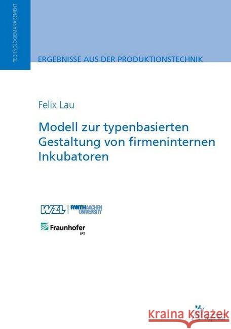 Modell zur typenbasierten Gestaltung von firmeninternen Inkubatoren Lau, Felix 9783863597948