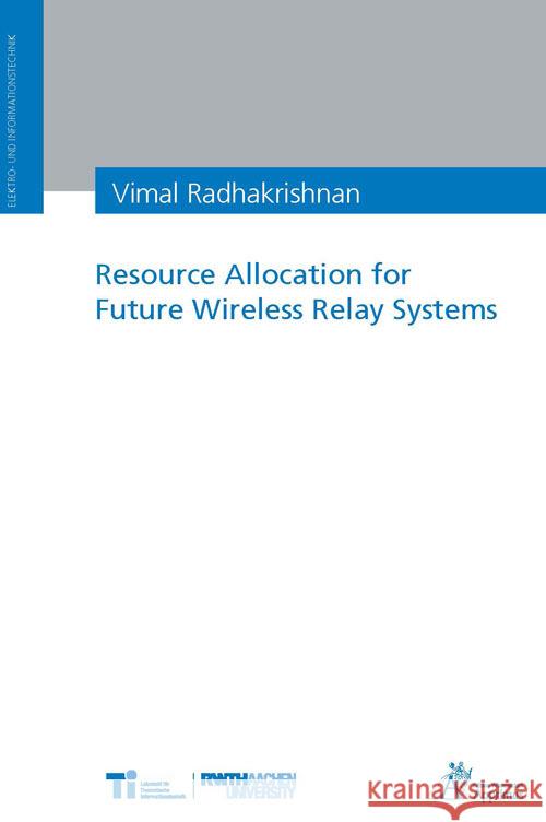 Resource Allocation for Future Wireless Relay Systems Radhakrishnan, Vimal 9783863598785 Apprimus Verlag