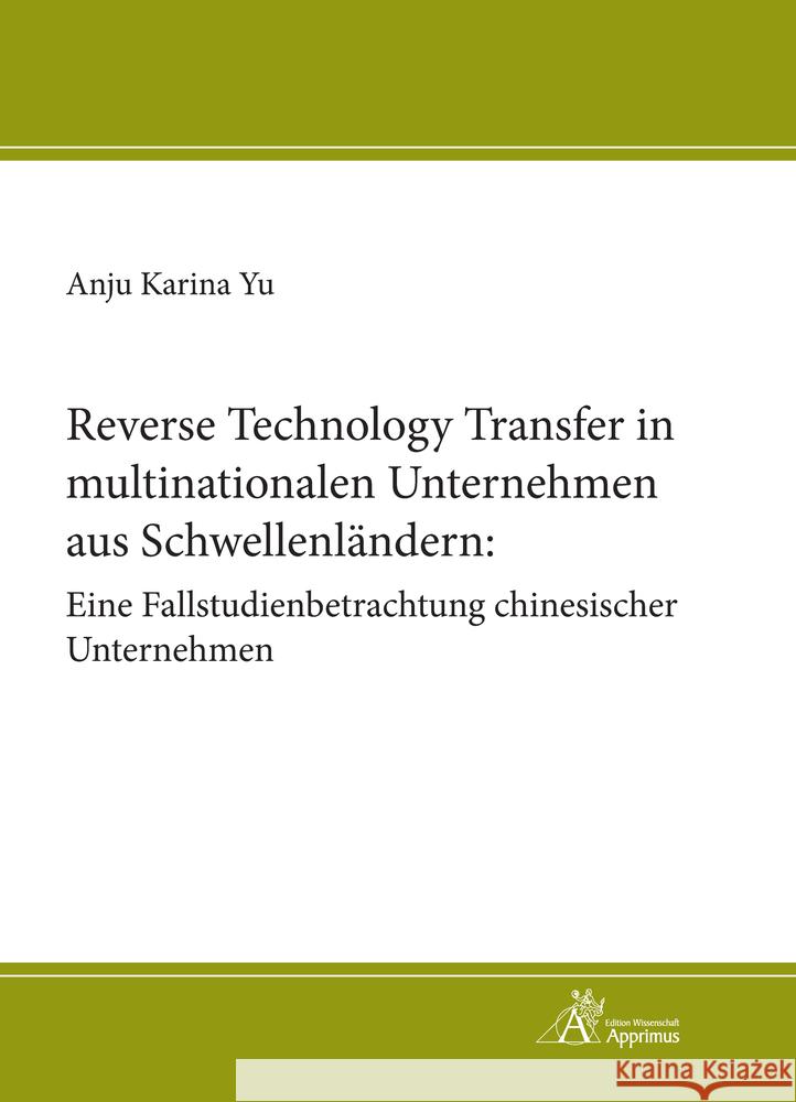 Reverse Technology Transfer in multinationalen Unternehmen aus Schwellenländern: Eine Fallstudienbetrachtung chinesischer Unternehmen Yu, Anju 9783863598907