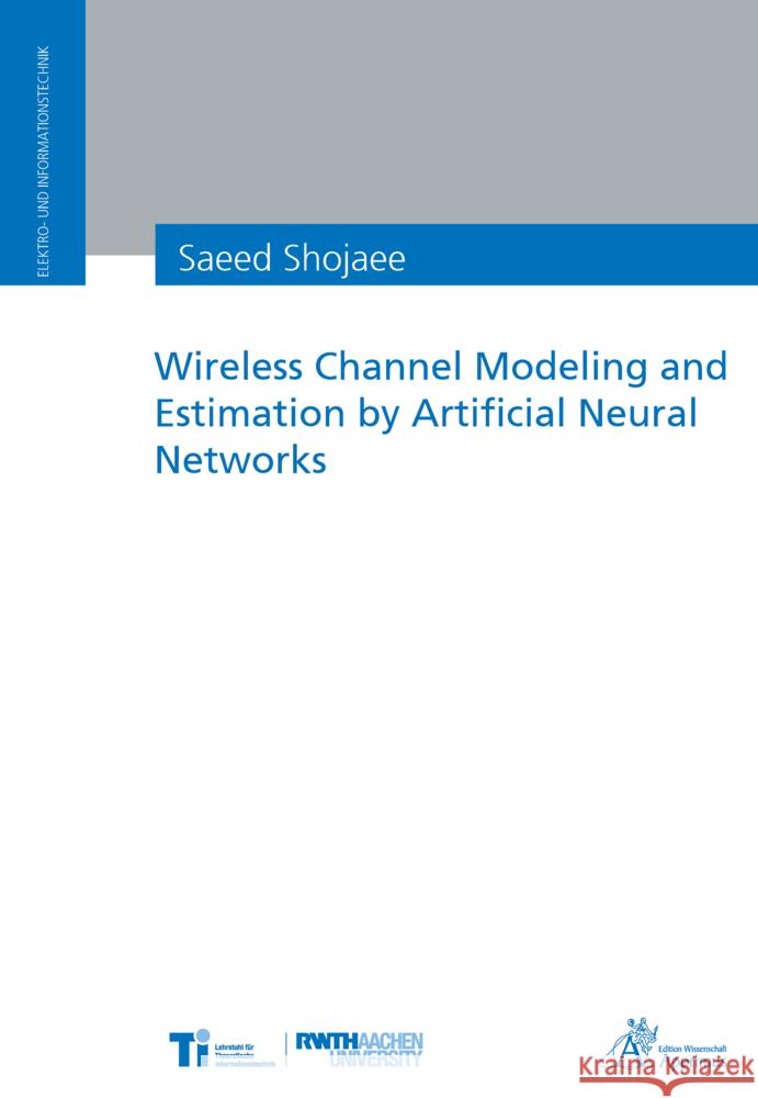 Wireless Channel Modeling and Estimation by Artificial Neural Networks Shojaee, Saeed 9783863599690