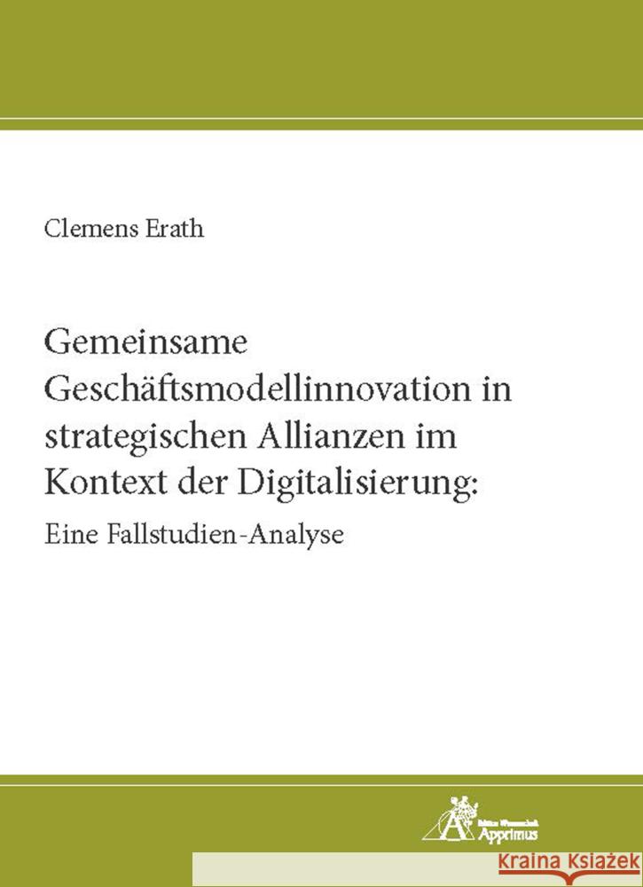 Gemeinsame Geschäftsmodellinnovation in strategischen Allianzen im Kontext der Digitalisierung: Eine Fallstudien-Analyse Erath, Clemens 9783863599966