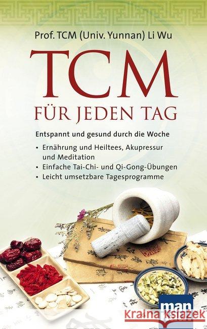 TCM für jeden Tag. Entspannt und gesund durch die Woche : Ernährung und Heiltees, Akupressur und Meditation - Einfache Tai-Chi- und Qi-Gong-Übungen - Leicht umsetzbare Tagesprogramme Wu, Li 9783863741006 Mankau