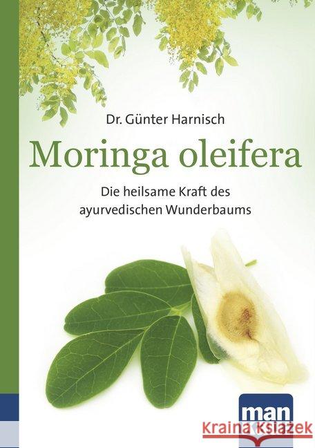 Moringa oleifera. Kompakt-Ratgeber : Die heilsame Kraft des ayurvedischen Wunderbaums Harnisch, Günter 9783863741938
