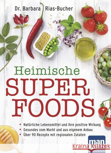 Heimische Superfoods : Natürliche Lebensmittel und ihre positive Wirkung / Gesundes vom Markt und aus eigenem Anbau / Über 90 Rezepte mit regionalen Zutaten Rias-Bucher, Barbara 9783863742409