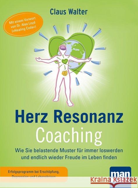 Herz-Resonanz-Coaching : Wie Sie belastende Muster für immer loswerden und endlich wieder Freude im Leben finden. Erfolgsprogramm bei Erschöpfung, Depression und Lebenskrisen Walter, Claus 9783863743055