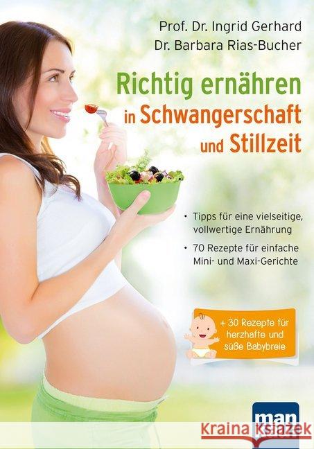 Richtig ernähren in Schwangerschaft und Stillzeit : Tipps für eine vielseitige, vollwertige Ernährung / 70 Rezepte für einfache Mini- und Maxi-Gerichte / + 30 Rezepte für herzhafte und süße Babybreie Gerhard, Ingrid; Rias-Bucher, Barbara 9783863743086