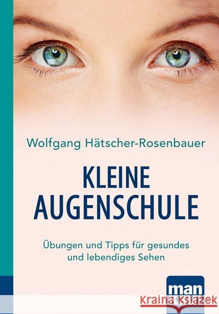 Kleine Augenschule : Übungen und Tipps für gesundes und lebendiges Sehen Hätscher-Rosenbauer, Wolfgang 9783863743147