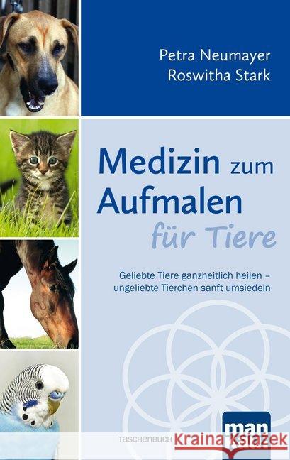 Medizin zum Aufmalen für Tiere : Geliebte Tiere ganzheitlich heilen - ungeliebte Tierchen sanft umsiedeln Neumayer, Petra; Stark, Roswitha 9783863744090