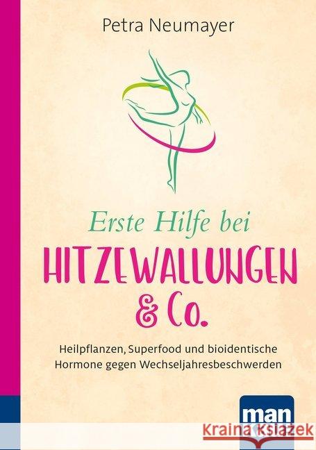 Erste Hilfe bei Hitzewallungen & Co. : Heilpflanzen, Superfood und bioidentische Hormone gegen Wechseljahresbeschwerden Neumayer, Petra 9783863744359 Mankau