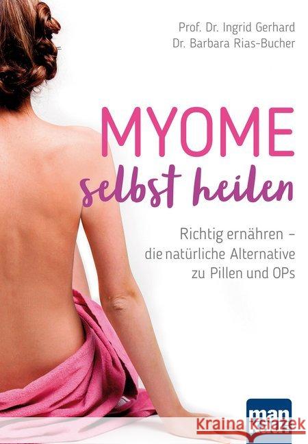 Myome selbst heilen : Richtig ernähren - die natürliche Alternative zu Pillen und OPs Gerhard, Ingrid; Rias-Bucher, Barbara 9783863744588