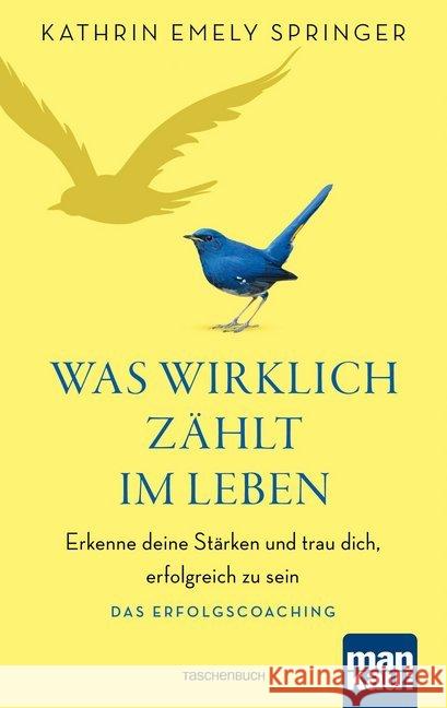 Was wirklich zählt im Leben : Erkenne deine Stärken und trau dich, erfolgreich zu sein. Das Erfolgscoaching Springer, Kathrin Emely 9783863744847