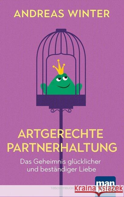 Artgerechte Partnerhaltung. Das Geheimnis glücklicher und beständiger Liebe Winter, Andreas 9783863745080 Mankau