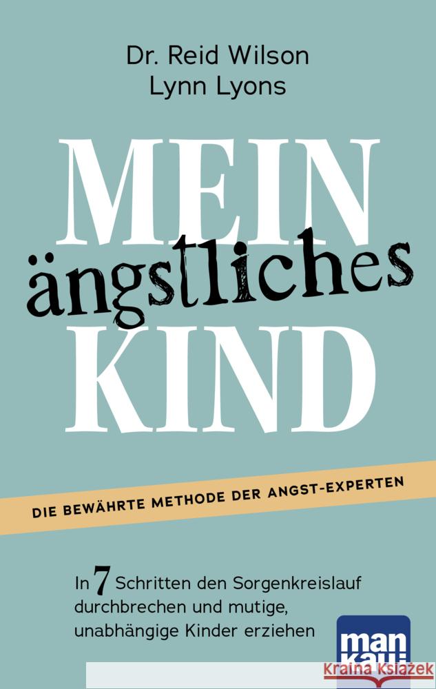 Mein ängstliches Kind. In 7 Schritten den Sorgenkreislauf durchbrechen und mutige, unabhängige Kinder erziehen Wilson, Reid, Lyons, Lynn 9783863746971