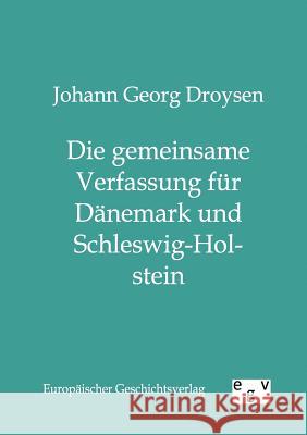 Die gemeinsame Verfassung für Dänemark und Schleswig-Holstein Droysen, Johann G. 9783863820206 Europäischer Geschichtsverlag