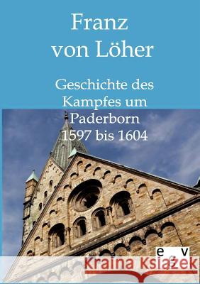 Geschichte des Kampfes um Paderborn 1597 bis 1604 Von Löher Franz 9783863820558