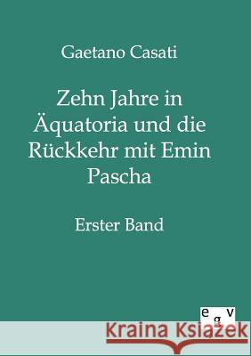 Zehn Jahre in Äquatoria und die Rückkehr mit Emin Pascha Casati, Gaetano 9783863820688 Europäischer Geschichtsverlag