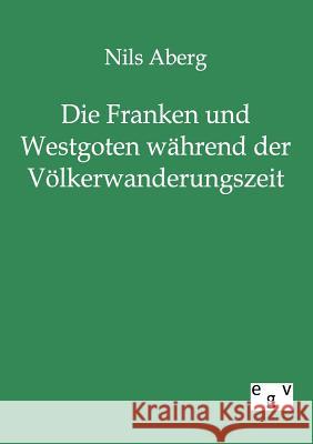 Die Franken und Westgoten während der Völkerwanderungszeit Aberg, Nils 9783863821104 Salzwasser-Verlag Gmbh