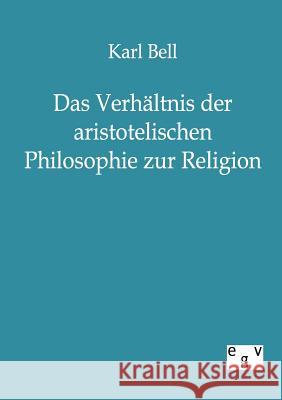 Das Verhältnis der aristotelischen Philosophie zur Religion Bell, Karl 9783863821180