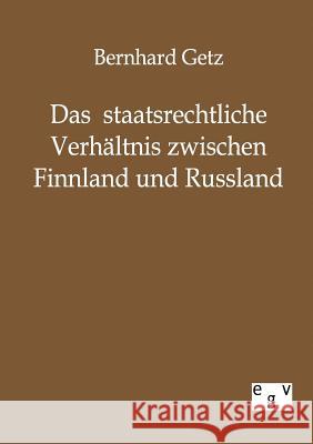 Das staatsrechtliche Verhältnis zwischen Finnland und Russland Getz, Bernhard 9783863821203