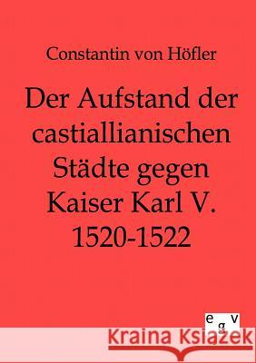 Der Aufstand der castillianischen Städte gegen Kaiser Karl V. 1520-1522 Von Höfler, Constantin 9783863821425