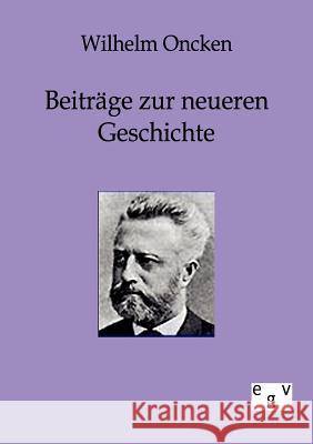 Beiträge zur neueren Geschichte Wilhelm Oncken 9783863821463 Salzwasser-Verlag Gmbh