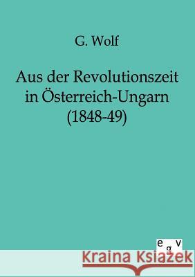 Aus der Revolutionszeit in Österreich-Ungarn (1848-49) Wolf, G. 9783863821548 Europäischer Geschichtsverlag