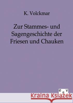 Zur Stammes- und Sagengeschichte der Friesen und Chauken Volckmar, K. 9783863821616 Europäischer Geschichtsverlag