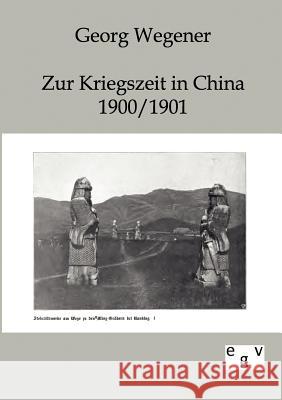 Zur Kriegszeit in China 1900/1901 Wegener, Georg 9783863821739