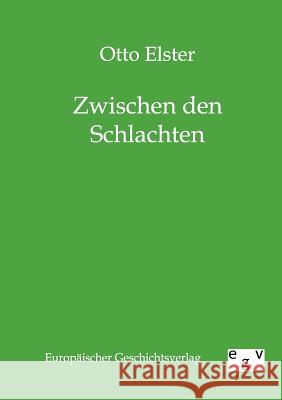 Zwischen den Schlachten Elster, Otto 9783863821746 Europäischer Geschichtsverlag