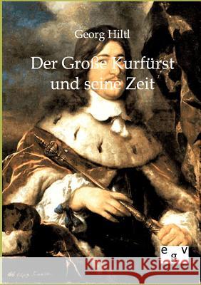 Der Große Kurfürst und seine Zeit Hiltl, Georg 9783863822644 Europäischer Geschichtsverlag