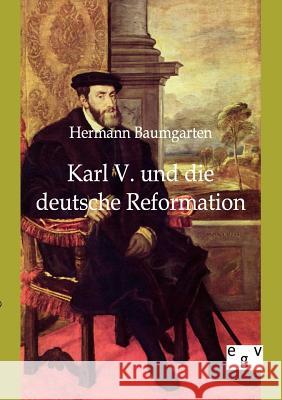 Karl V. und die deutsche Reformation Baumgarten, Hermann 9783863822668