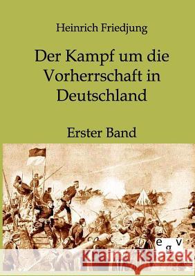 Der Kampf um die Vorherrschaft in Deutschland Heinrich Friedjung 9783863822828