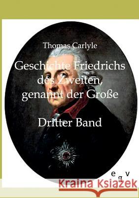 Geschichte Friedrichs des Zweiten, genannt der Große Carlyle, Thomas 9783863822880