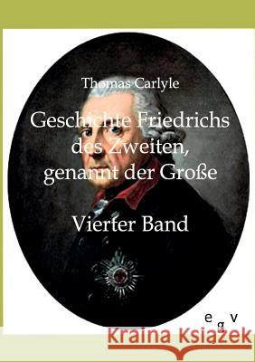 Geschichte Friedrichs des Zweiten, genannt der Große Carlyle, Thomas 9783863822897 Europäischer Geschichtsverlag