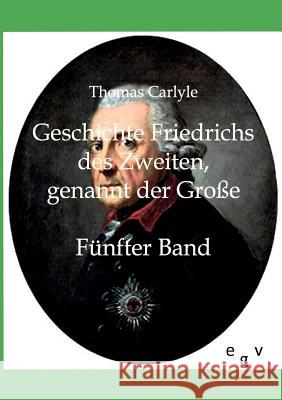 Geschichte Friedrichs des Zweiten genannt der Große Carlyle, Thomas 9783863822903