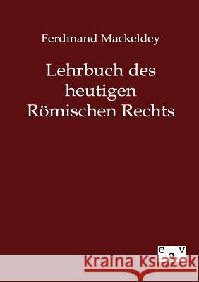 Lehrbuch des heutigen Römischen Rechts Mackeldey, Ferdinand 9783863823016 Europäischer Geschichtsverlag
