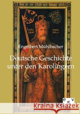 Deutsche Geschichte unter den Karolingern Mühlbacher, Engelbert 9783863823313