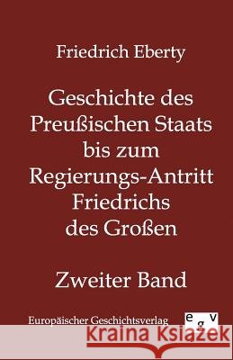 Geschichte des Preußischen Staats bis zum Regierungs-Antritt Friedrichs des Großen Eberty, Friedrich 9783863823412 Europäischer Geschichtsverlag