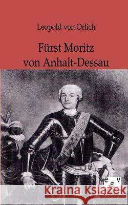 Fürst Moritz von Anhalt-Dessau Orlich, Leopold Von 9783863823801 Europäischer Geschichtsverlag