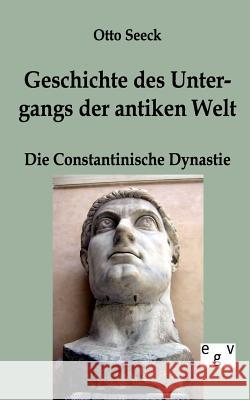 Geschichte des Untergangs der antiken Welt - Die Constantinische Dynastie Seeck, Otto 9783863823832 Europäischer Geschichtsverlag