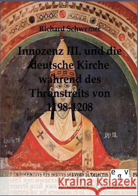 Innozenz III. und die deutsche Kirche während des Thronstreites von 1198-1208 Schwemer, Richard 9783863824136 Europäischer Geschichtsverlag