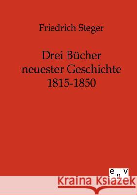 Drei Bücher neuester Geschichte 1815-1850 Steger, Friedrich 9783863824280 Europäischer Geschichtsverlag