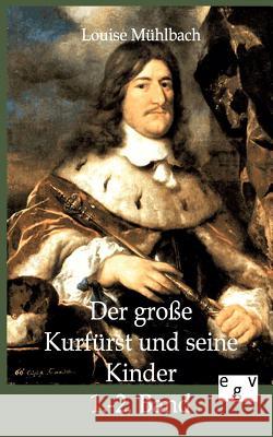 Der große Kurfürst und seine Kinder Mühlbach, Louise 9783863825485 Europäischer Geschichtsverlag