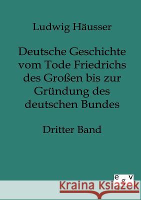 Deutsche Geschichte vom Tode Friedrichs des Großen bis zur Gründung des deutschen Bundes Häusser, Ludwig 9783863825546